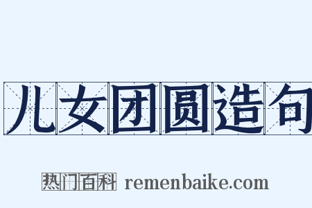 儿女团圆造句是什么意思的图片